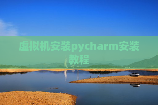 虚拟机安装pycharm安装教程
